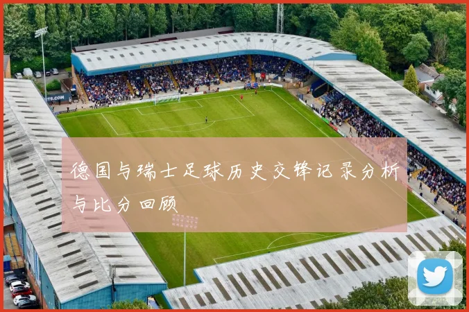 德国与瑞士足球历史交锋记录分析与比分回顾