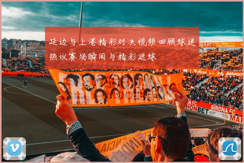 延边与上港精彩对决视频回顾球迷热议赛场瞬间与精彩进球