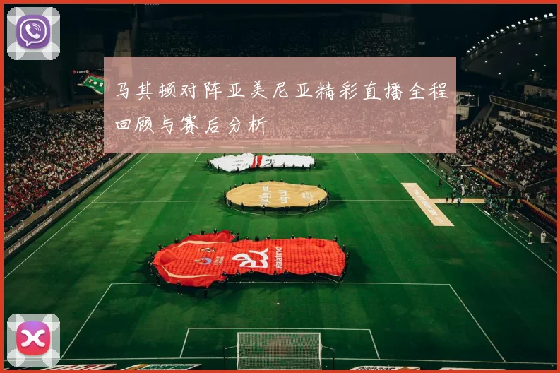 马其顿对阵亚美尼亚精彩直播全程回顾与赛后分析