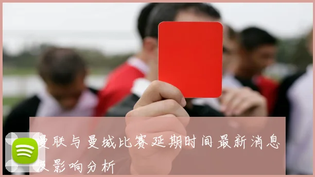 曼联与曼城比赛延期时间最新消息及影响分析